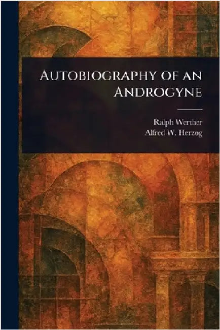 Autobiography of an Androgyne by Ralph Werther