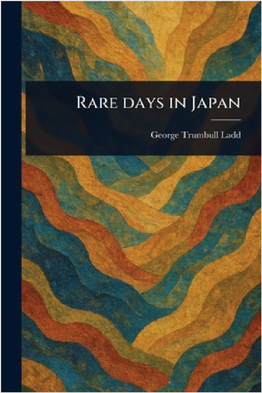 Rare Days in Japan by George Trumbull Ladd
