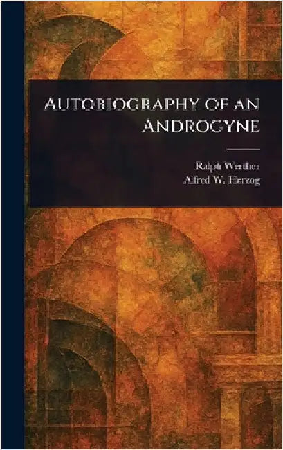 Autobiography of an Androgyne by Ralph Werther