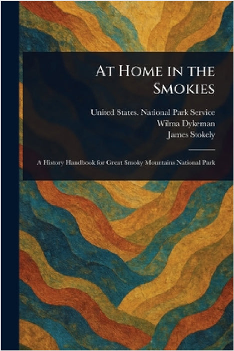 At Home in the Smokies by United States National Park Service, Wilma Dykeman, James Stokely