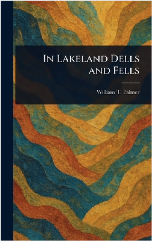 In Lakeland Dells and Fells by William T. Palmer