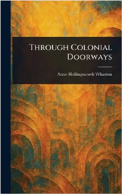 Through Colonial Doorways by Anne Hollingsworth Wharton