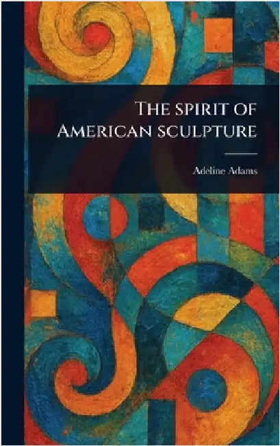The Spirit of American Sculpture by Adeline Adams