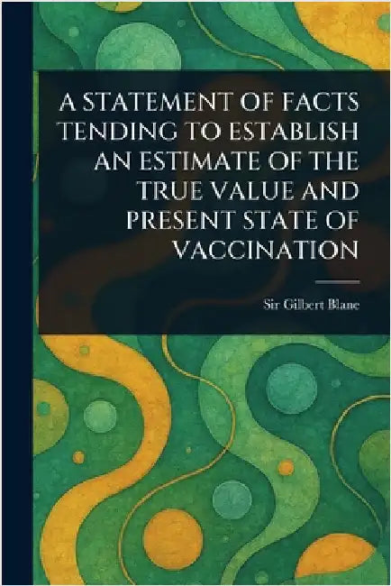 A Statement of Facts Tending to Establish an Estimate of the True Value and Present State of Vaccination by Gilbert Blane