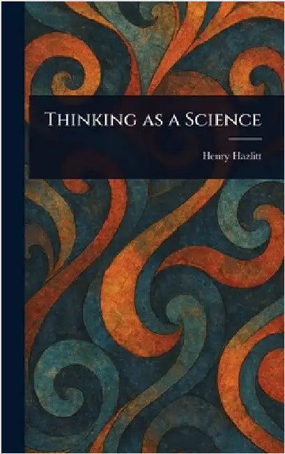 Thinking as a Science by Henry Hazlitt