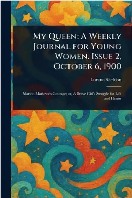 My Queen: A Weekly Journal for Young Women. Issue 2, October 6, 1900 by Lurana Sheldon