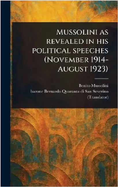 Mussolini as Revealed in His Political Speeches (November 1914-August 1923) by Benito Mussolini