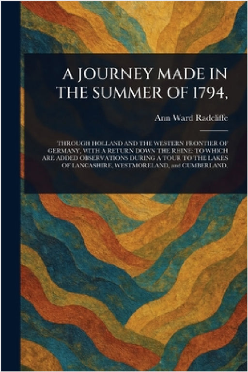 A Journey Made in the Summer of 1794, by Ann Ward Radcliffe