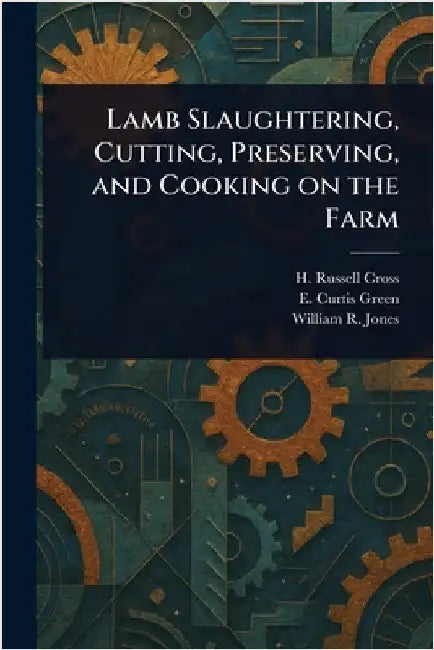 Lamb Slaughtering, Cutting, Preserving, and Cooking on the Farm by H. Russell Cross