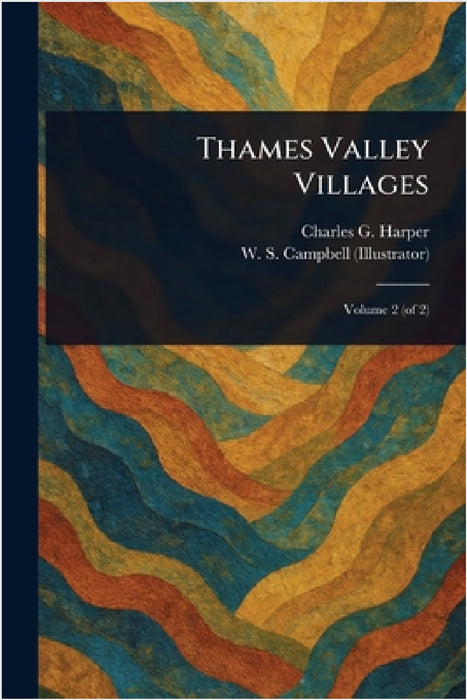 Thames Valley Villages by Charles G. (Charles George) Harper, W. S. Campbell