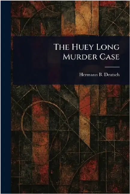 The Huey Long Murder Case by Hermann B. (Hermann Bacher) Deutsch