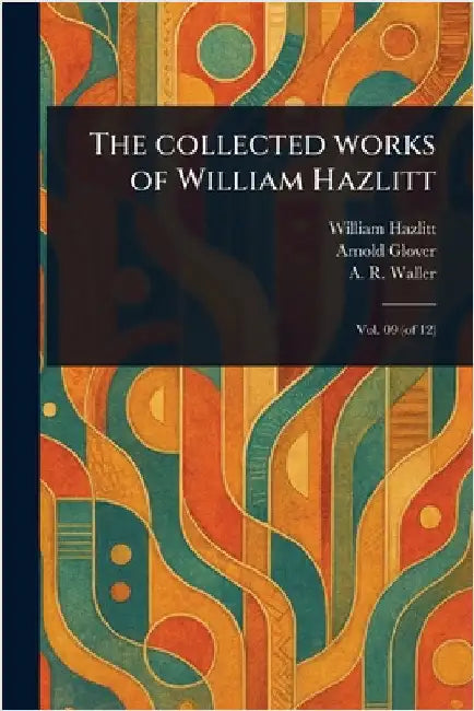The Collected Works of William Hazlitt by William Hazlitt
