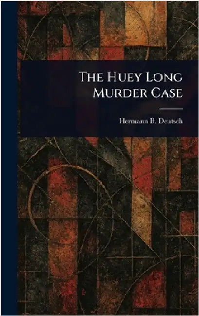 The Huey Long Murder Case by Hermann B. (Hermann Bacher) Deutsch
