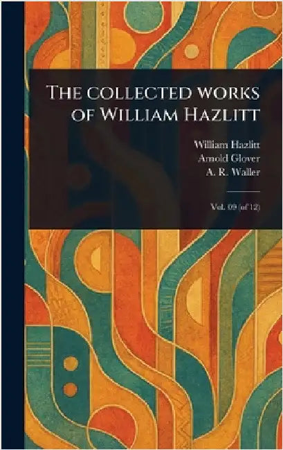 The Collected Works of William Hazlitt by William Hazlitt