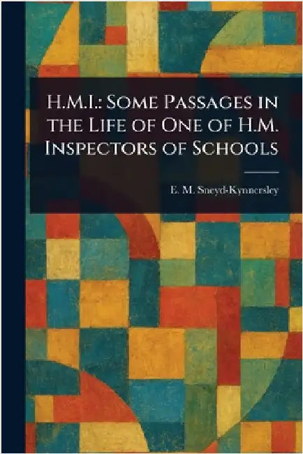 H.M.I.: Some Passages in the Life of One of H.M. Inspectors of Schools by E. M. (Edmund McKen Sneyd-Kynnersley