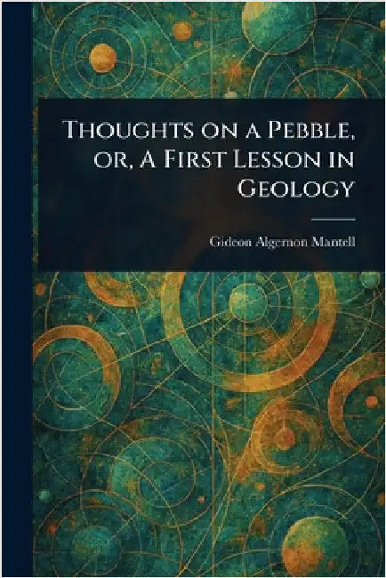 Thoughts on a Pebble, or, A First Lesson in Geology by Gideon Algernon Mantell