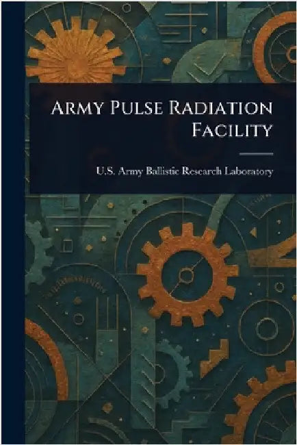 Army Pulse Radiation Facility by U. S. Army Ballistic Resea Laboratory