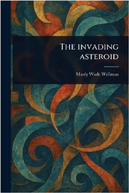 The Invading Asteroid by Manly Wade Wellman