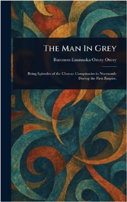 The Man In Grey by Baroness Orczy Emmuska