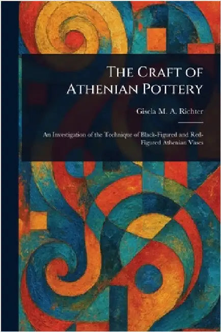 The Craft of Athenian Pottery by Gisela M. a. (Gisela Marie a. Richter