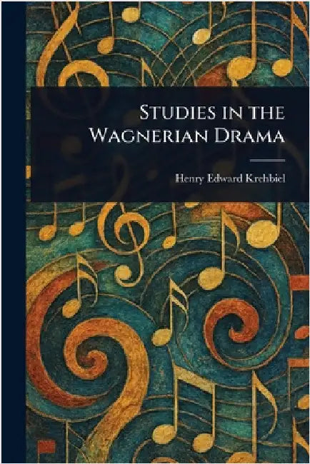 Studies in the Wagnerian Drama by Henry Edward Krehbiel