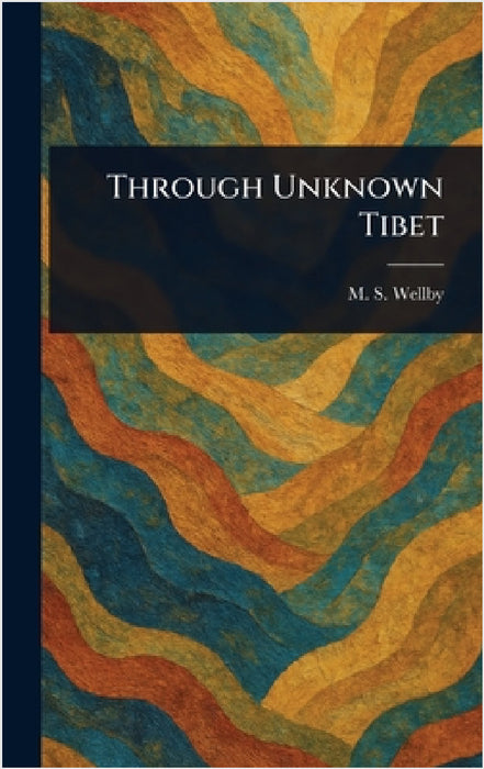 Through Unknown Tibet by M. S. (Montagu Sinclair) Wellby