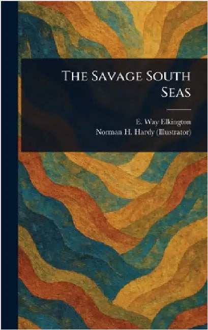 The Savage South Seas by E. Way (Ernest Way) Elkington