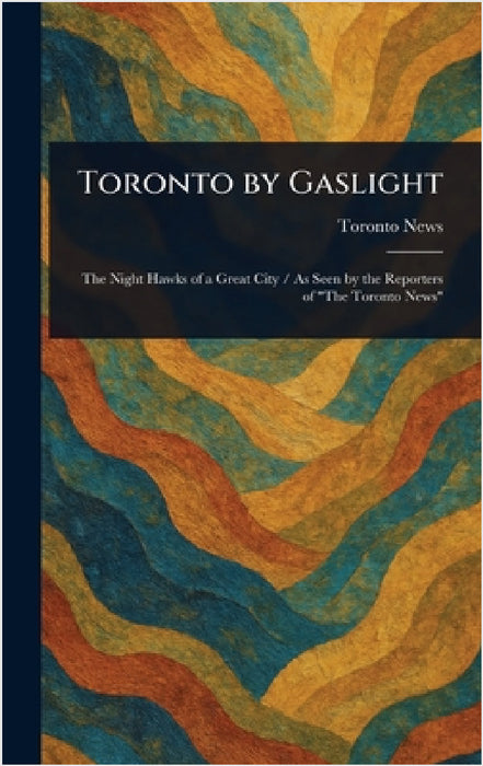 Toronto by Gaslight by Toronto News