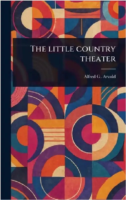 The Little Country Theater by Alfred G. (Alfred Gilmeiden) Arvold
