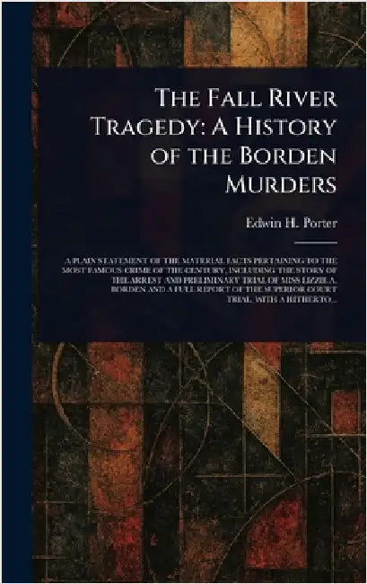 The Fall River Tragedy: A History of the Borden Murders by Edwin H. Porter