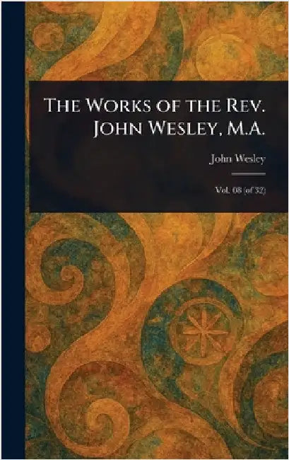 The Works of the Rev. John Wesley, M.A. by John Wesley