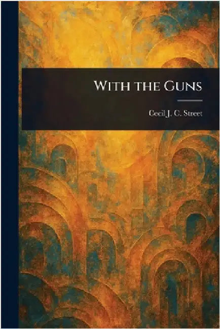 With the Guns by Cecil J. C. (Cecil John Charl Street