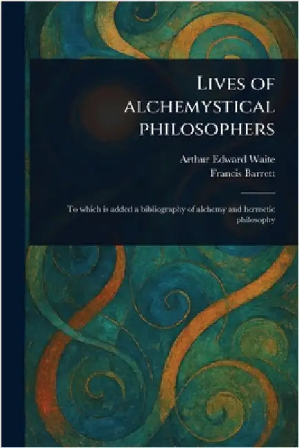 Lives of Alchemystical Philosophers by Arthur Edward Waite