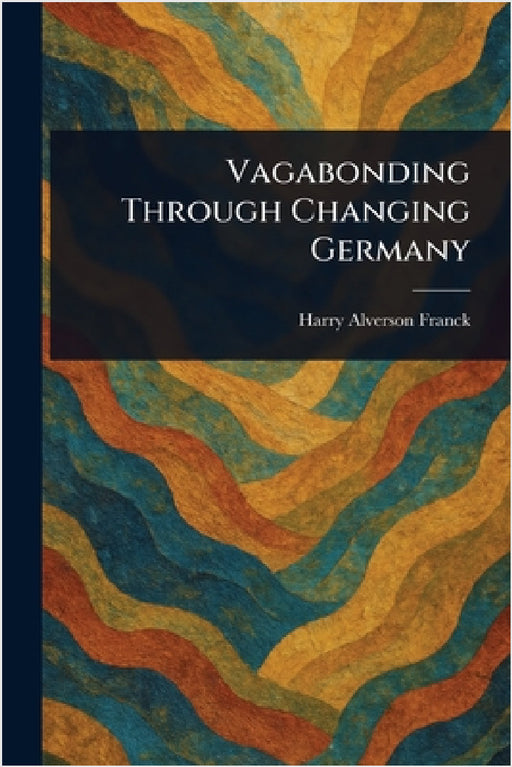 Vagabonding Through Changing Germany by Harry Alverson Franck