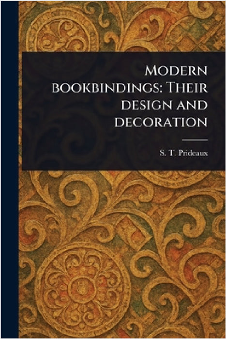 Modern Bookbindings: Their Design and Decoration by S. T. (Sarah Treverbian) Prideaux