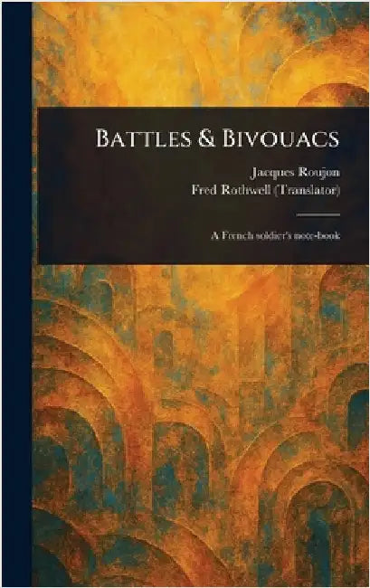 Battles & Bivouacs by Jacques Roujon