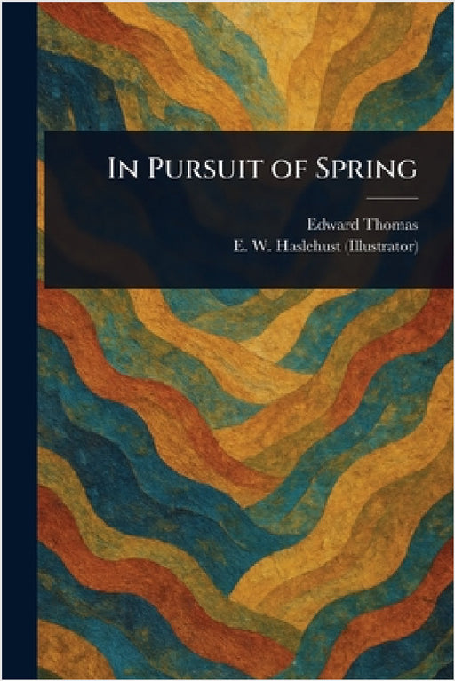 In Pursuit of Spring by Edward Thomas, E. W. Haslehust