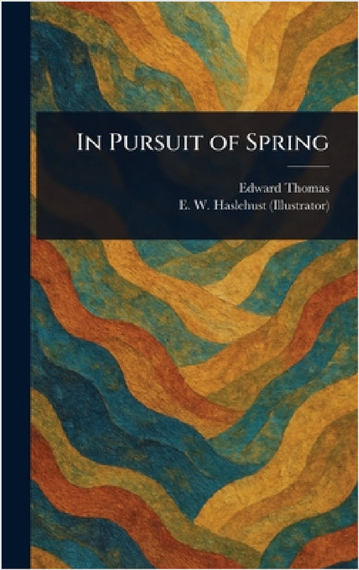 In Pursuit of Spring by Edward Thomas, E. W. Haslehust