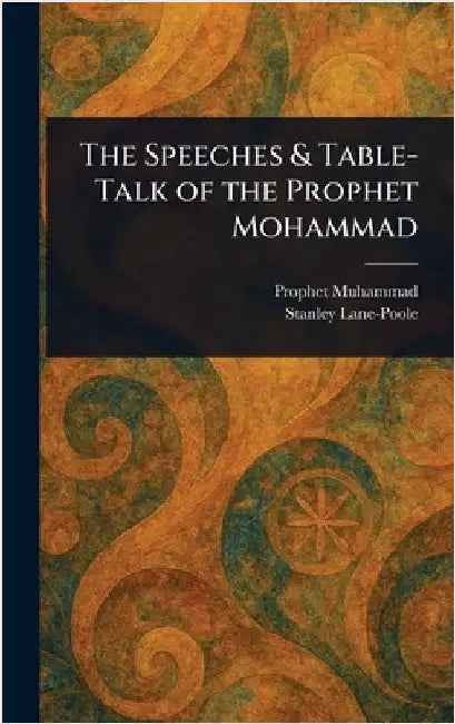 The Speeches & Table-Talk of the Prophet Mohammad by Prophet Muhammad