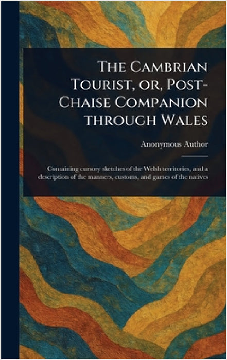 The Cambrian Tourist, or, Post-Chaise Companion Through Wales by Anonymous