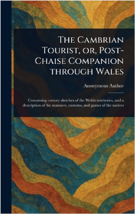 The Cambrian Tourist, or, Post-Chaise Companion Through Wales by Anonymous
