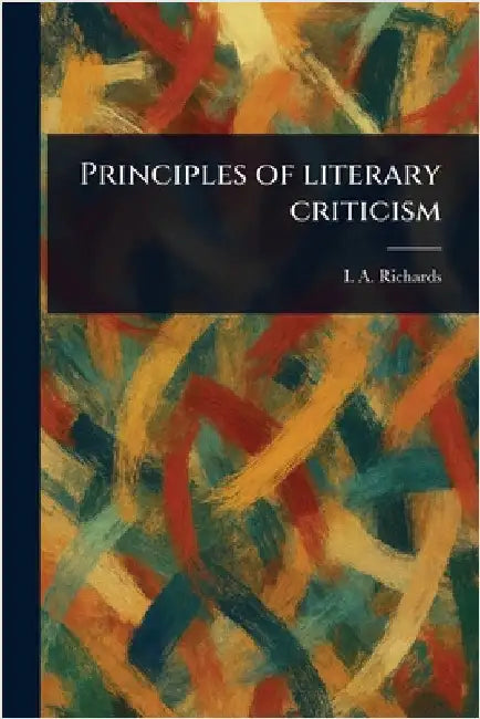 Principles of Literary Criticism by I. A. (Ivor Armstrong) Richards