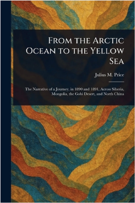 From the Arctic Ocean to the Yellow Sea by Julius M. (Julius Mendes) Price