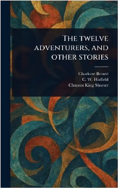 The Twelve Adventurers, and Other Stories by Charlotte Brontë