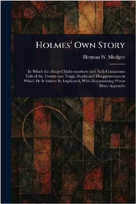 Holmes' Own Story by Herman W. Mudgett