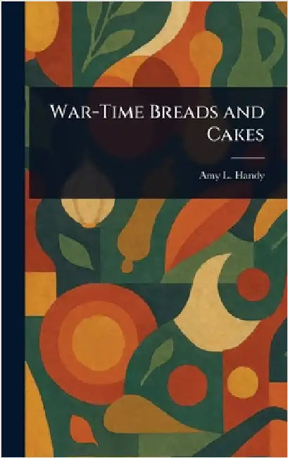 War-Time Breads and Cakes by Amy L. (Amy Littlefield) Handy