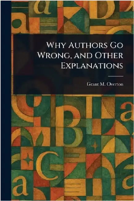 Why Authors Go Wrong, and Other Explanations by Grant M. (Grant Martin) Overton