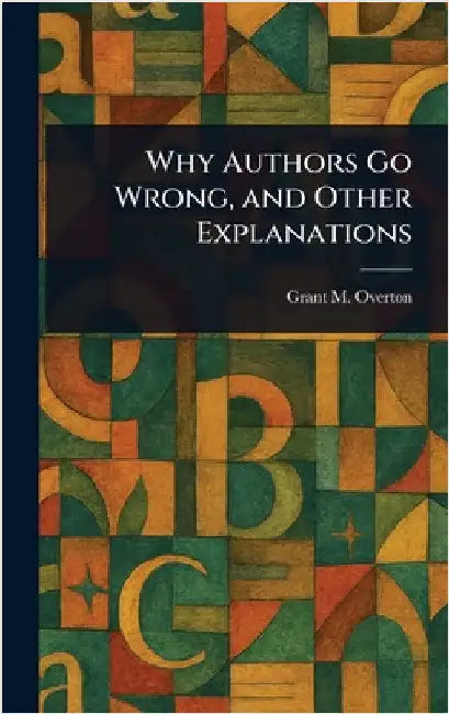 Why Authors Go Wrong, and Other Explanations by Grant M. (Grant Martin) Overton