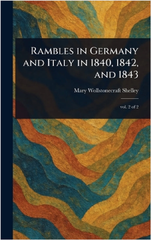 Rambles in Germany and Italy in 1840, 1842, and 1843 by Mary Wollstonecraft Shelley