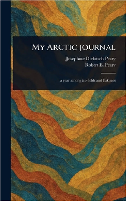 My Arctic Journal by Josephine Diebitsch Peary, Robert E. (Robert Edwin) Peary